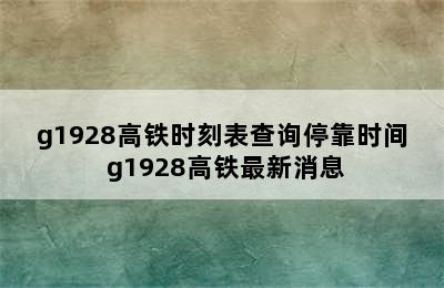 g1928高铁时刻表查询停靠时间 g1928高铁最新消息